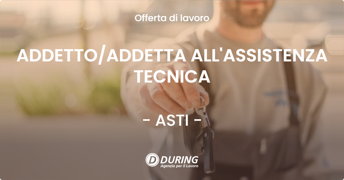 OFFERTA LAVORO - ADDETTO/ADDETTA ALL'ASSISTENZA TECNICA - ASTI (AT)