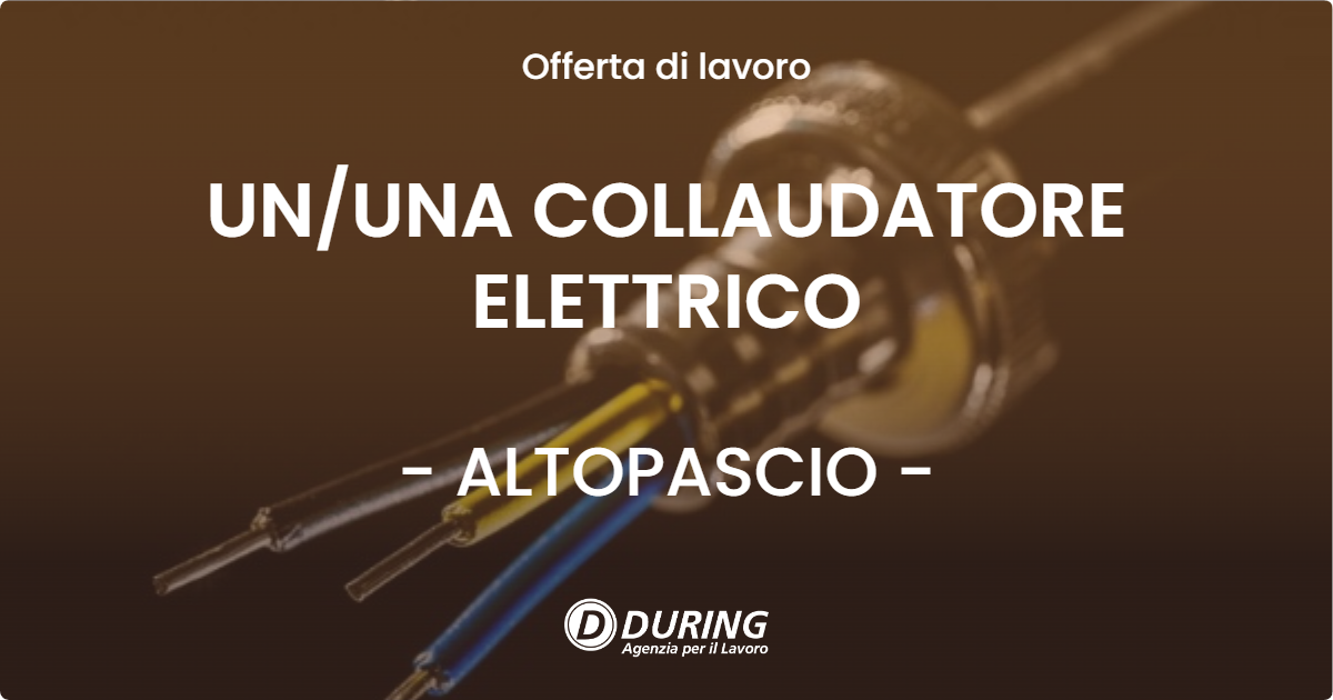 OFFERTA LAVORO - UN/UNA COLLAUDATORE ELETTRICO - ALTOPASCIO (LU)