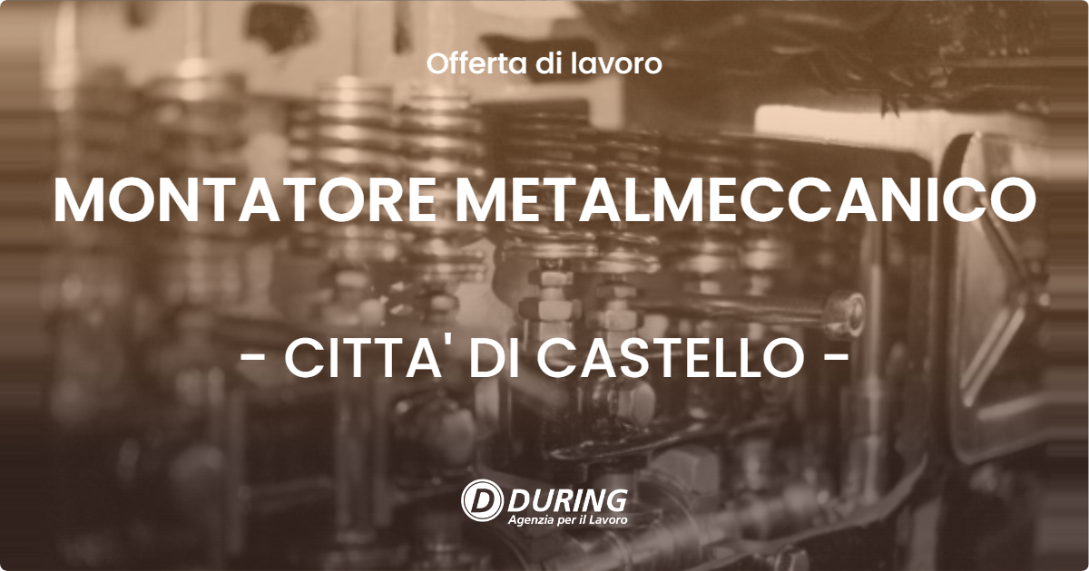 OFFERTA LAVORO - MONTATORE METALMECCANICO - CITTA' DI CASTELLO (PG)