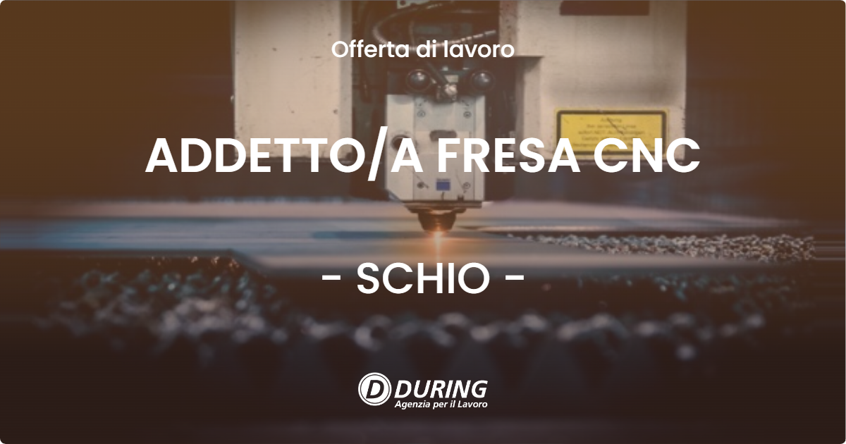 OFFERTA LAVORO - ADDETTO/A FRESA  CNC - SCHIO (VI)