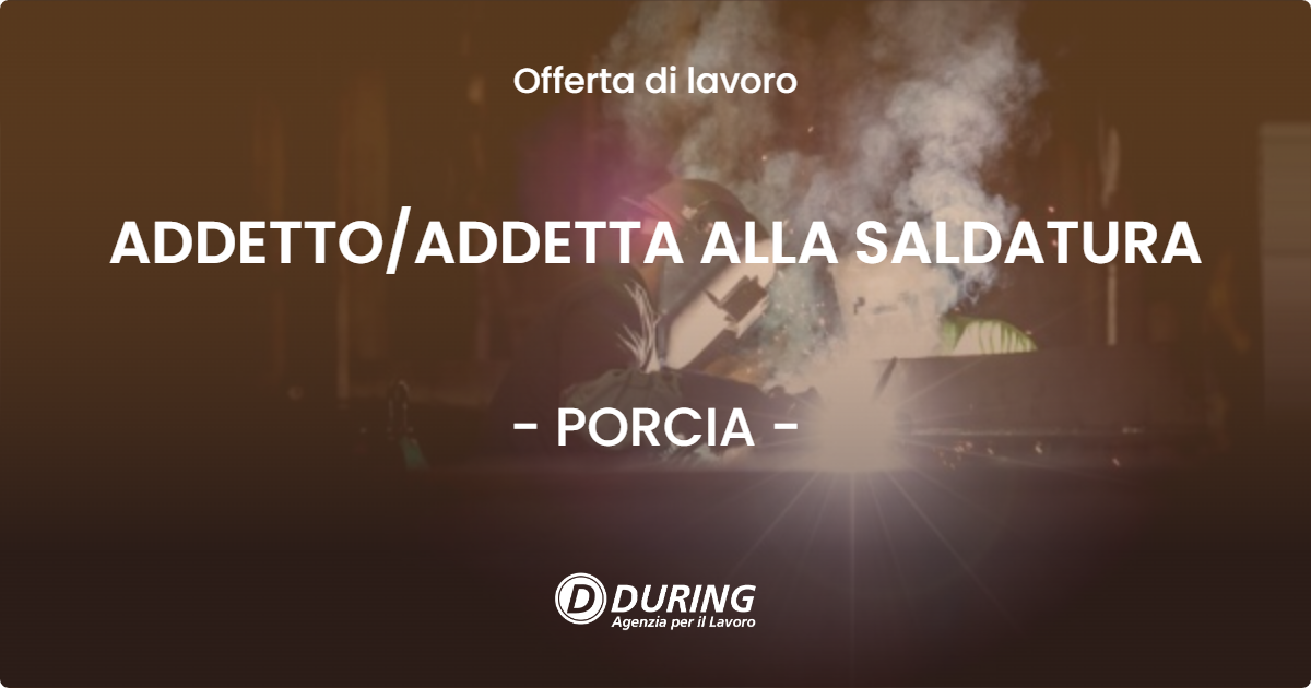 OFFERTA LAVORO - ADDETTO/ADDETTA ALLA SALDATURA - PORCIA (PN)