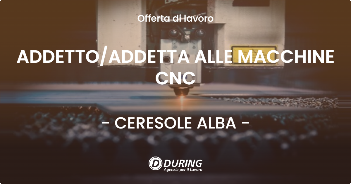 OFFERTA LAVORO - ADDETTOADDETTA ALLE MACCHINE CNC - CERESOLE ALBA