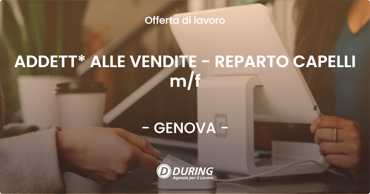 OFFERTA LAVORO - ADDETT* ALLE VENDITE - REPARTO CAPELLI m/f - GENOVA (GE)