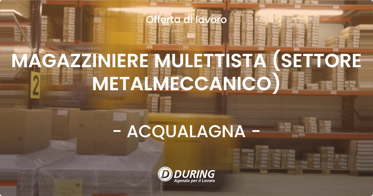 OFFERTA LAVORO - MAGAZZINIERE MULETTISTA (SETTORE METALMECCANICO) - ACQUALAGNA (PU)