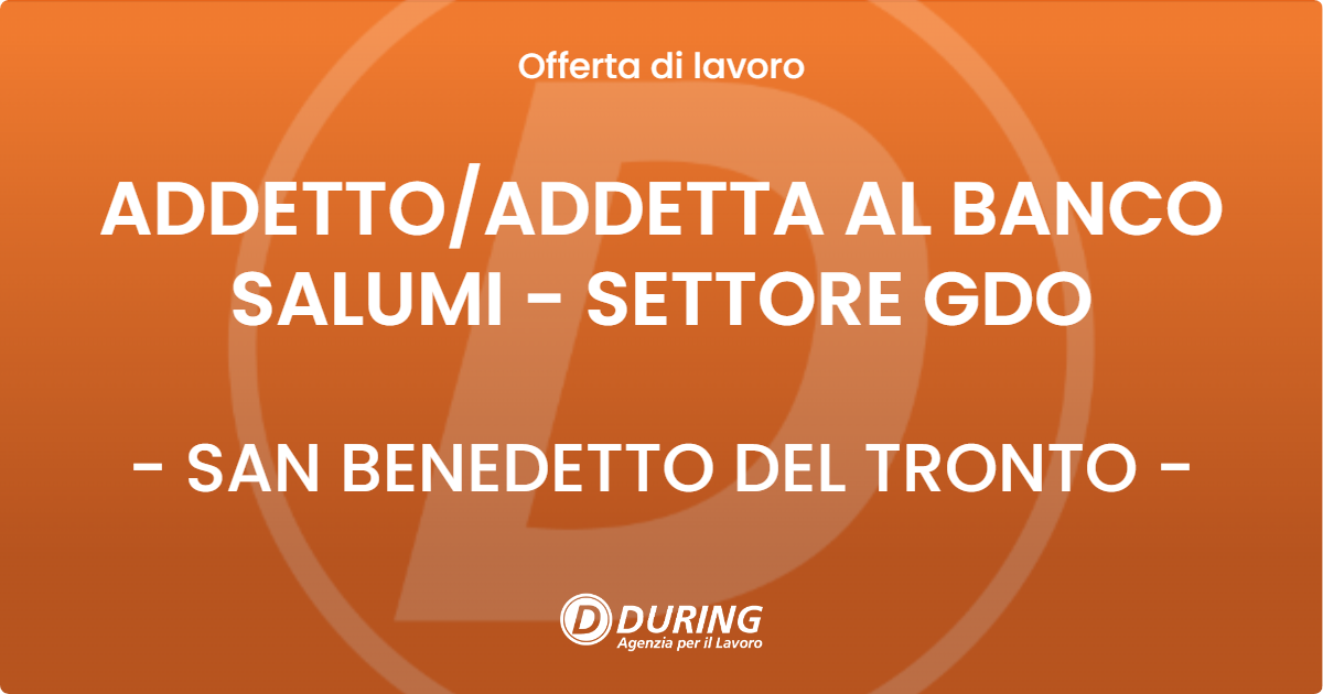OFFERTA LAVORO - ADDETTO/ADDETTA AL BANCO SALUMI - SETTORE GDO - SAN BENEDETTO DEL TRONTO (AP)
