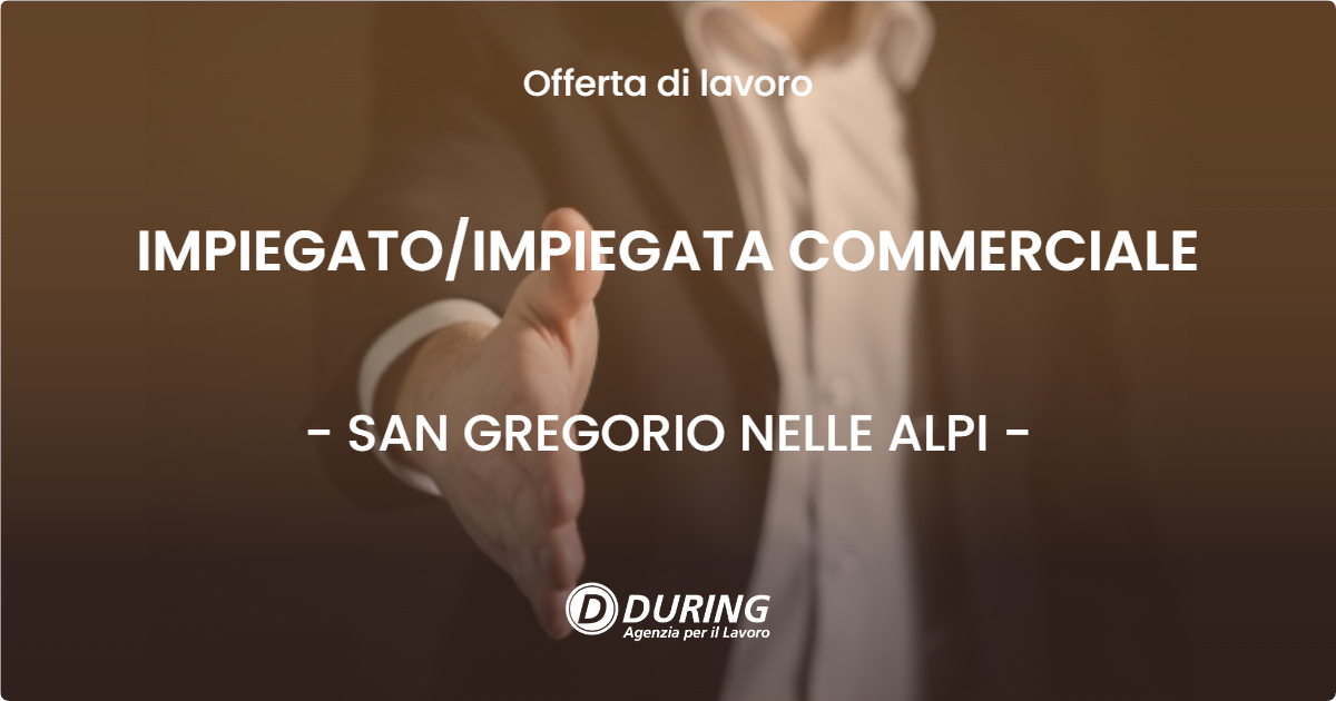 OFFERTA LAVORO - IMPIEGATO/IMPIEGATA COMMERCIALE - SAN GREGORIO NELLE ALPI (BL)