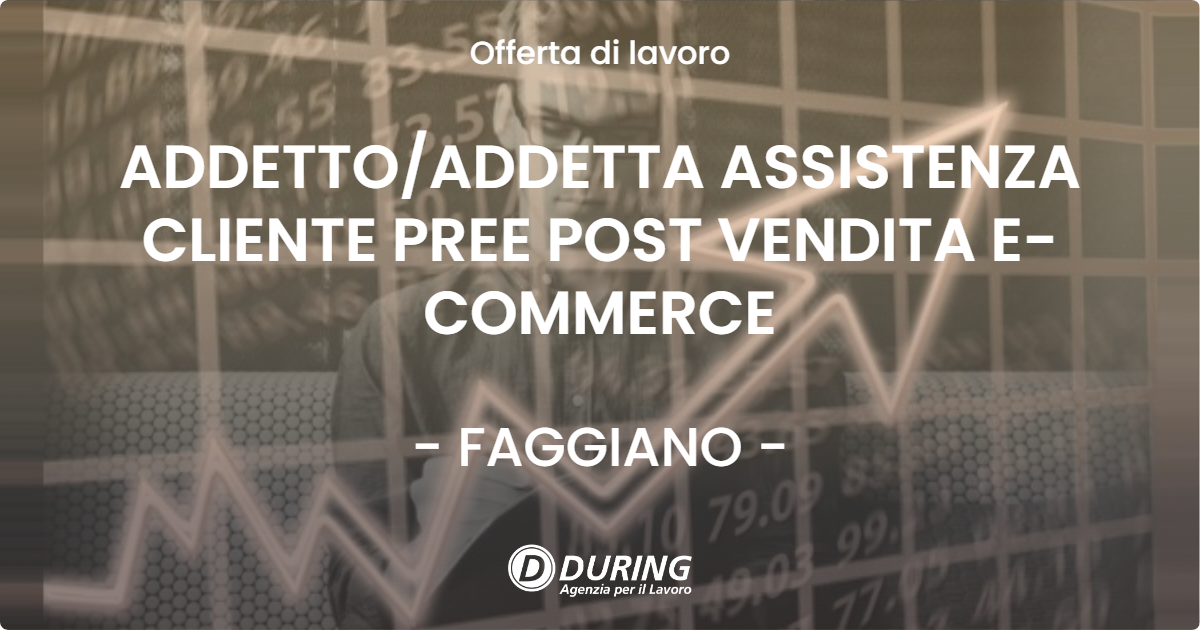 OFFERTA LAVORO - ADDETTO/ADDETTA ASSISTENZA CLIENTE PREE POST VENDITA E-COMMERCE - FAGGIANO (TA)