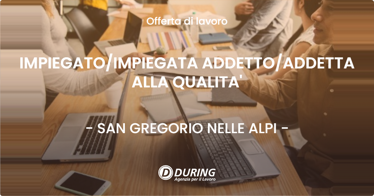 OFFERTA LAVORO - IMPIEGATO/IMPIEGATA ADDETTO/ADDETTA ALLA QUALITA' - SAN GREGORIO NELLE ALPI (BL)