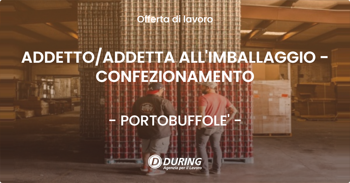 OFFERTA LAVORO - ADDETTOADDETTA ALL'IMBALLAGGIO - CONFEZIONAMENTO - PORTOBUFFOLE'