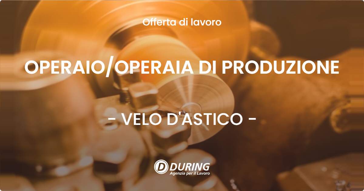 OFFERTA LAVORO - OPERAIOOPERAIA DI PRODUZIONE - VELO D'ASTICO