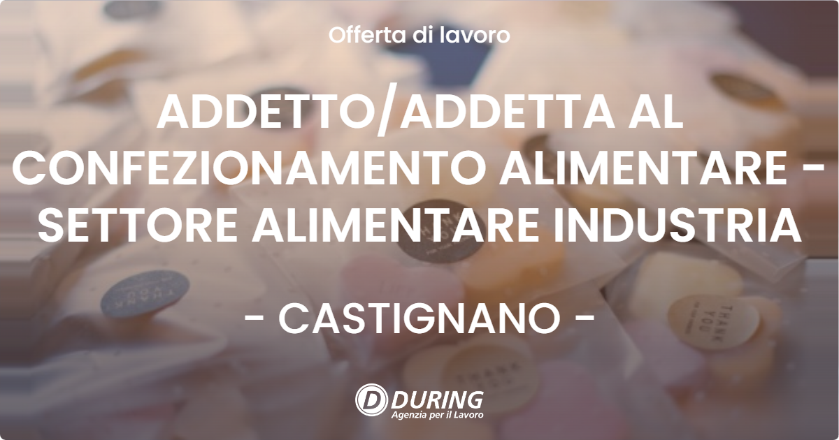 OFFERTA LAVORO - ADDETTO/ADDETTA AL CONFEZIONAMENTO ALIMENTARE - SETTORE ALIMENTARE INDUSTRIA - CASTIGNANO (AP)