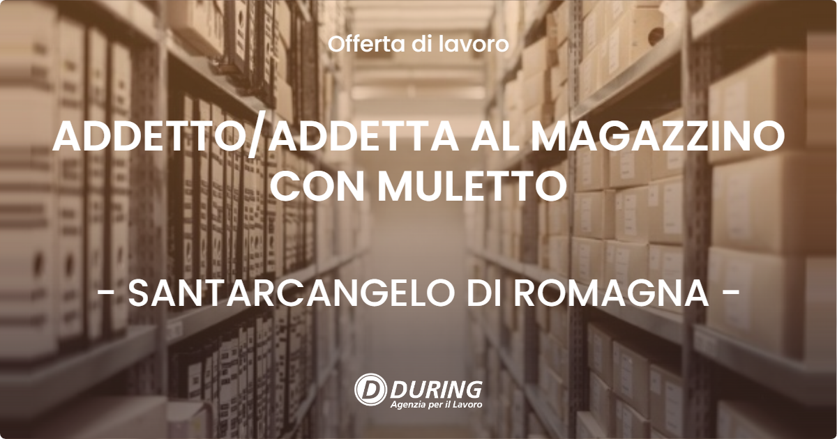 OFFERTA LAVORO - ADDETTO/ADDETTA AL MAGAZZINO CON MULETTO - SANTARCANGELO DI ROMAGNA (RN)