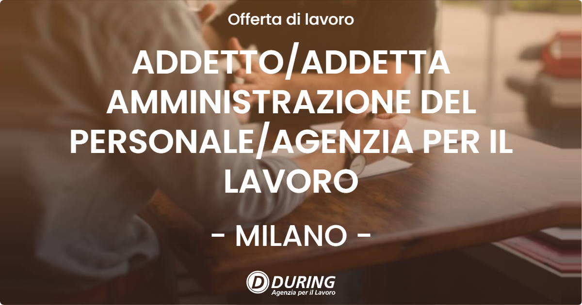 OFFERTA LAVORO - ADDETTO/ADDETTA AMMINISTRAZIONE DEL PERSONALE/AGENZIA PER IL LAVORO - MILANO (MI)
