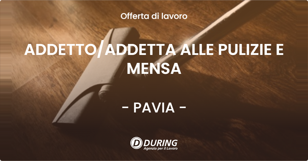 OFFERTA LAVORO - ADDETTO/ADDETTA ALLE PULIZIE E MENSA - PAVIA (PV)