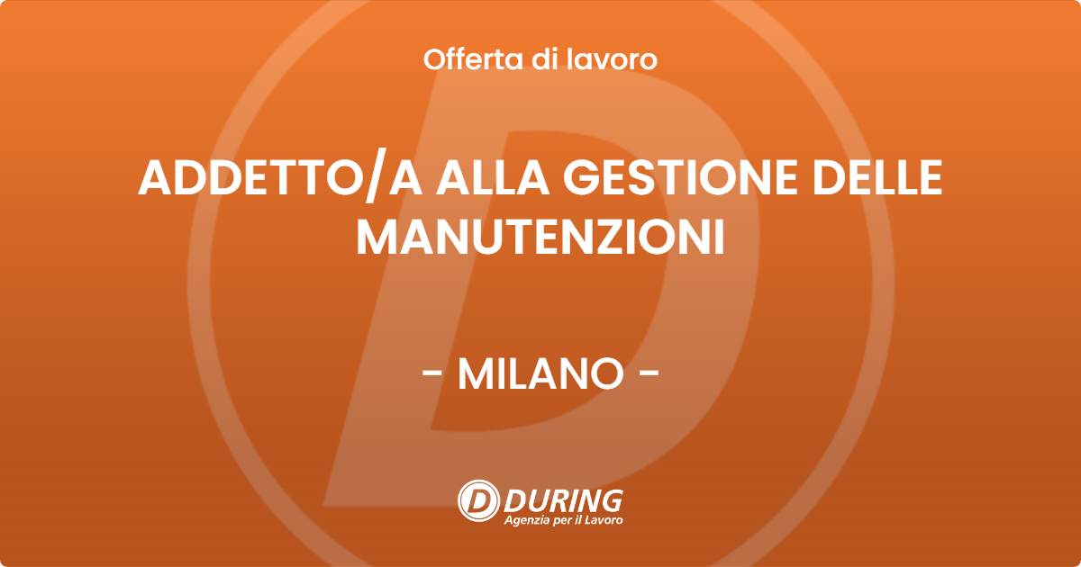 OFFERTA LAVORO - ADDETTO/A ALLA GESTIONE DELLE MANUTENZIONI - MILANO (MI)