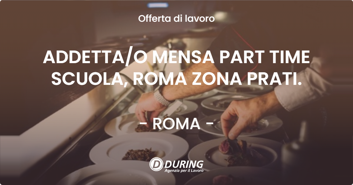 OFFERTA LAVORO - ADDETTAO MENSA PART TIME SCUOLA, ROMA ZONA PRATI. - ROMA