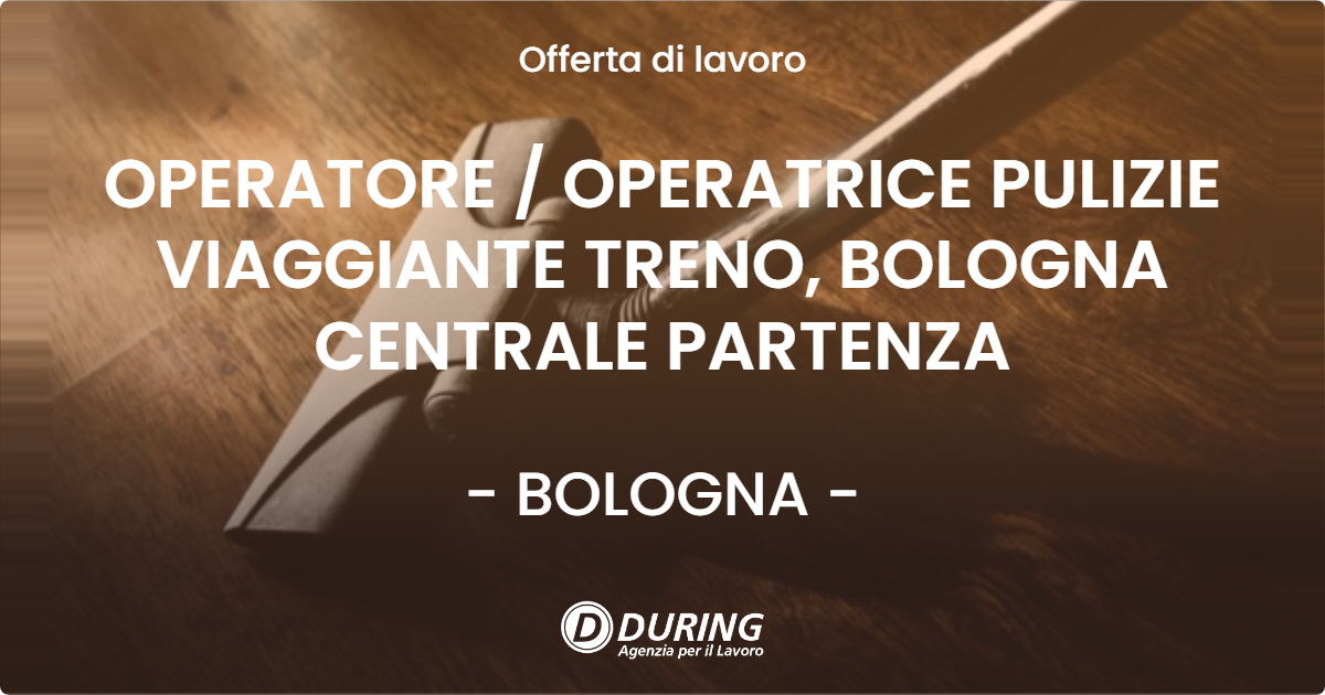 OFFERTA LAVORO - OPERATORE  OPERATRICE PULIZIE VIAGGIANTE TRENO, BOLOGNA CENTRALE PARTENZA - BOLOGNA