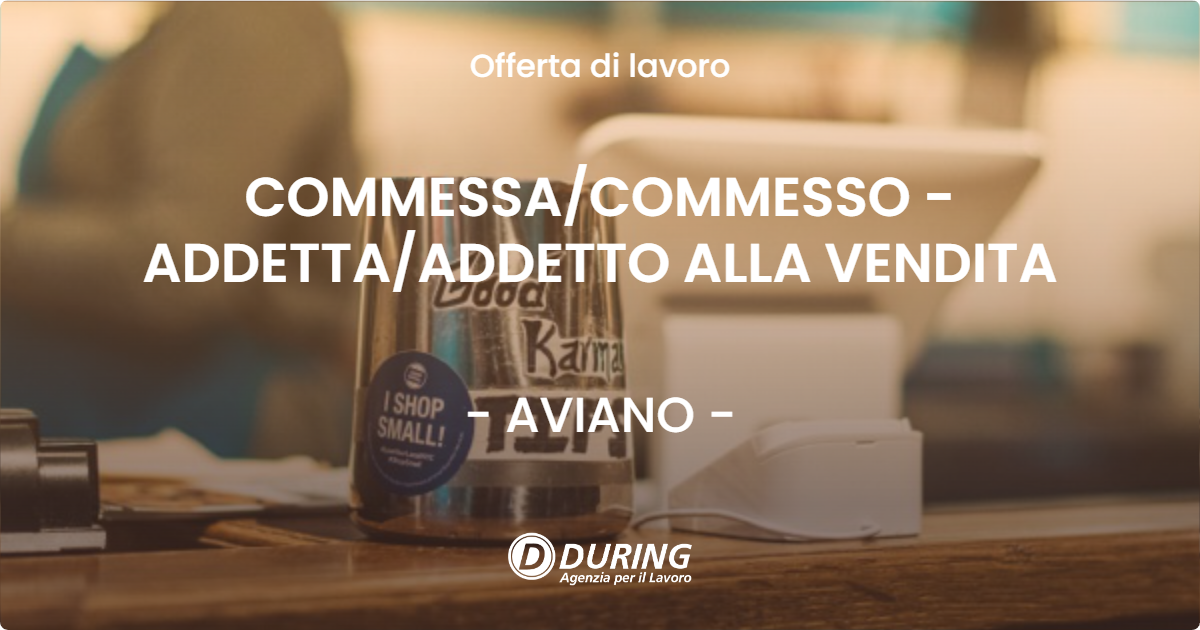OFFERTA LAVORO - COMMESSA/COMMESSO - ADDETTA/ADDETTO ALLA VENDITA - AVIANO (PN)