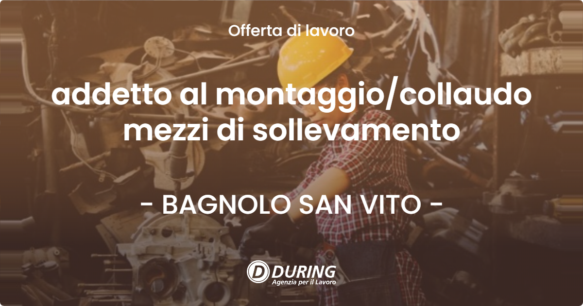 OFFERTA LAVORO - addetto al montaggiocollaudo mezzi di sollevamento - BAGNOLO SAN VITO