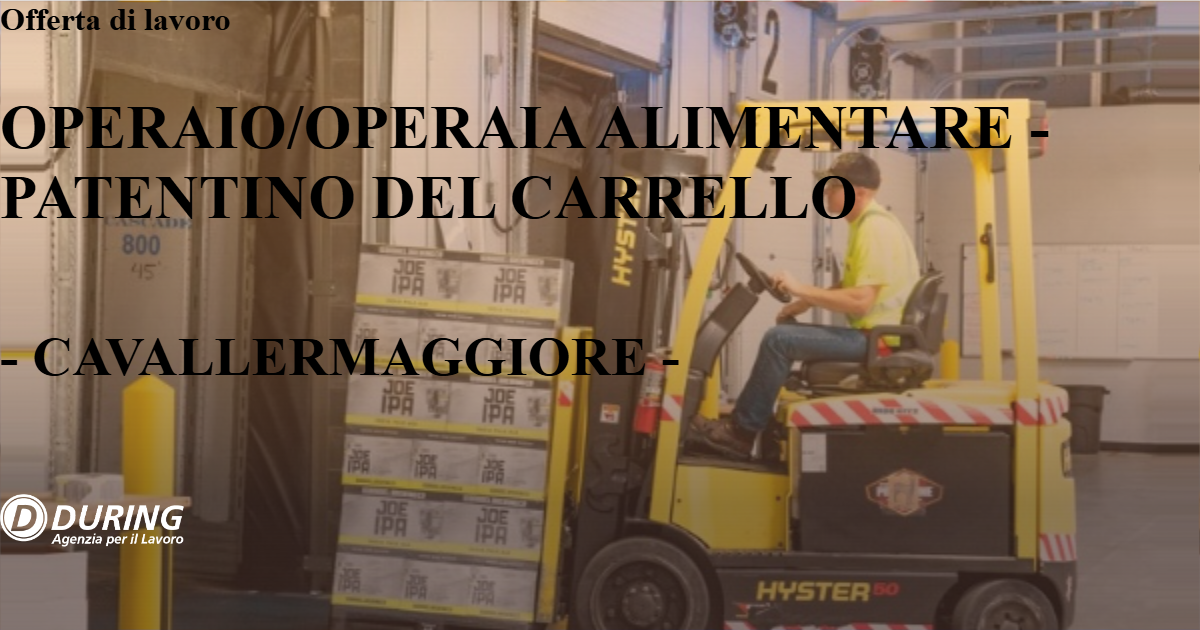 OFFERTA LAVORO - OPERAIO/OPERAIA ALIMENTARE - PATENTINO DEL CARRELLO - CAVALLERMAGGIORE (CN)