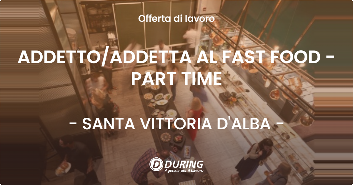 OFFERTA LAVORO - ADDETTOADDETTA AL FAST FOOD - PART TIME - SANTA VITTORIA D'ALBA