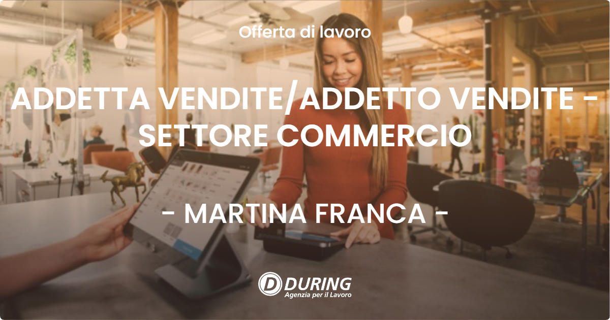 OFFERTA LAVORO - ADDETTA VENDITE/ADDETTO VENDITE - SETTORE COMMERCIO - MARTINA FRANCA (TA)