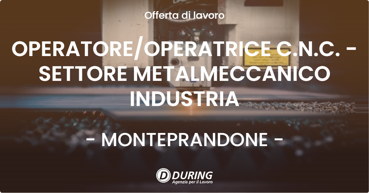 OFFERTA LAVORO - OPERATORE/OPERATRICE C.N.C. - SETTORE METALMECCANICO INDUSTRIA - MONTEPRANDONE (AP)