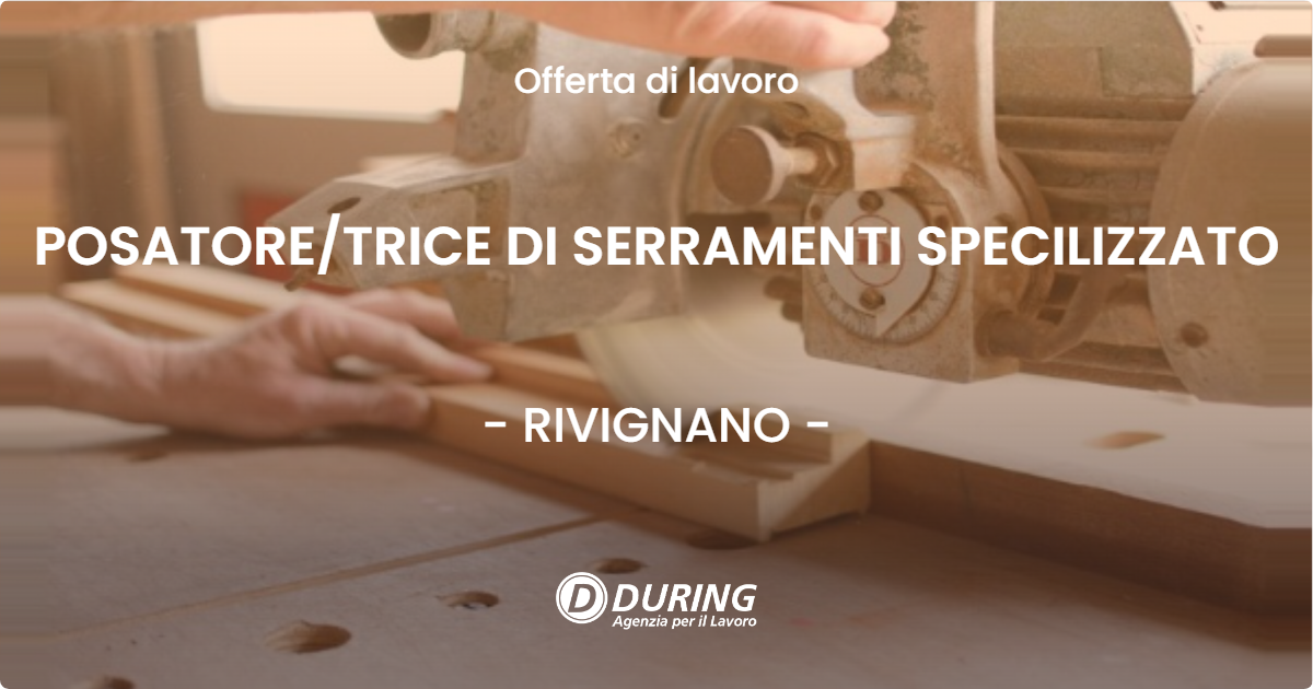 OFFERTA LAVORO - POSATORETRICE DI SERRAMENTI SPECILIZZATO - RIVIGNANO