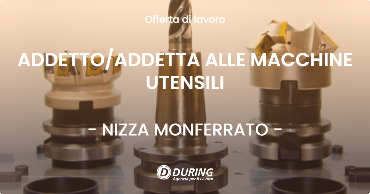 OFFERTA LAVORO - ADDETTO/ADDETTA ALLE MACCHINE UTENSILI - NIZZA MONFERRATO (AT)