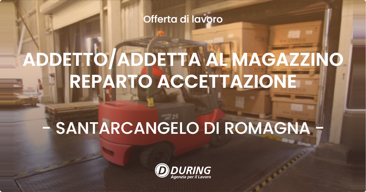 OFFERTA LAVORO - ADDETTO/ADDETTA AL MAGAZZINO REPARTO ACCETTAZIONE - SANTARCANGELO DI ROMAGNA (RN)