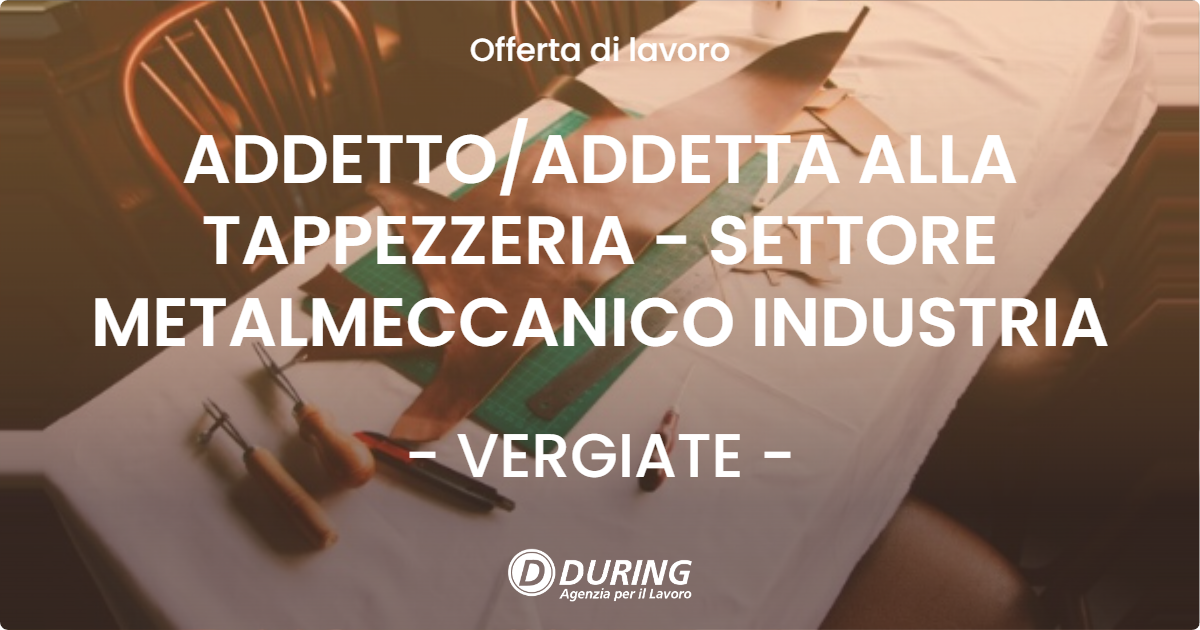 OFFERTA LAVORO - ADDETTO/ADDETTA ALLA TAPPEZZERIA - SETTORE METALMECCANICO INDUSTRIA - VERGIATE (VA)