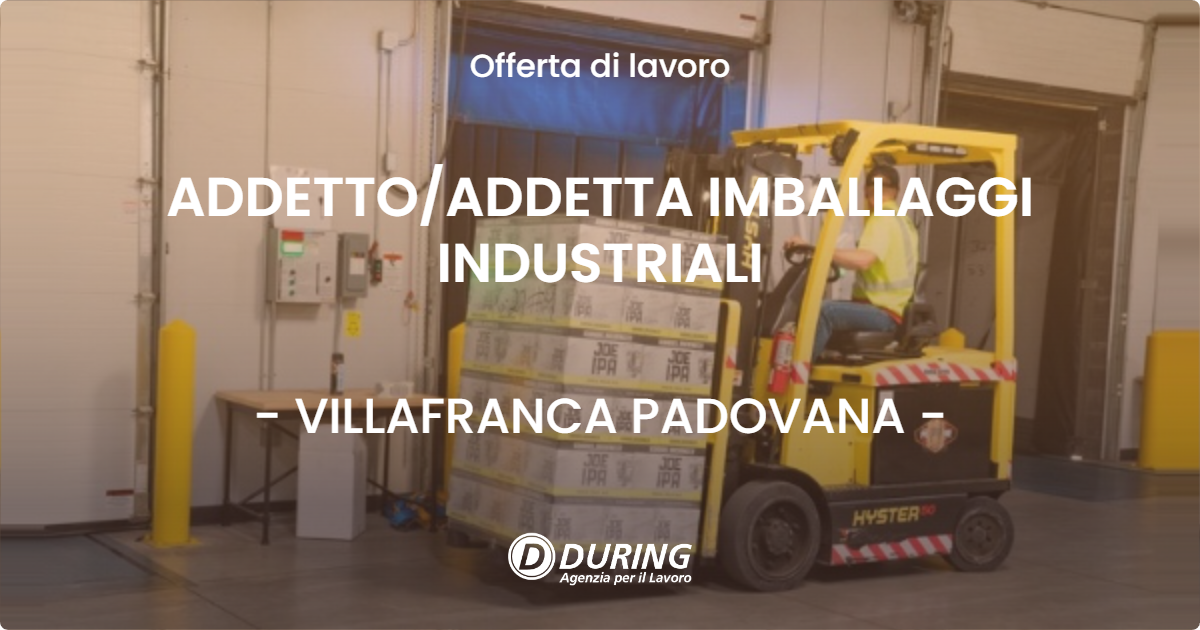 OFFERTA LAVORO - ADDETTO/ADDETTA IMBALLAGGI INDUSTRIALI - VILLAFRANCA PADOVANA (PD)