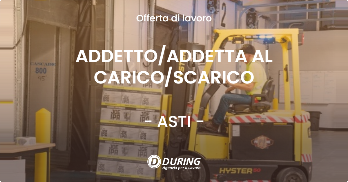 OFFERTA LAVORO - ADDETTO/ADDETTA AL CARICO/SCARICO - ASTI (AT)