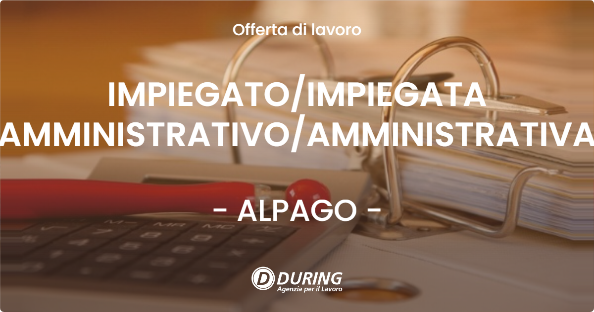 OFFERTA LAVORO - IMPIEGATO/IMPIEGATA AMMINISTRATIVO/AMMINISTRATIVA - ALPAGO (BL)