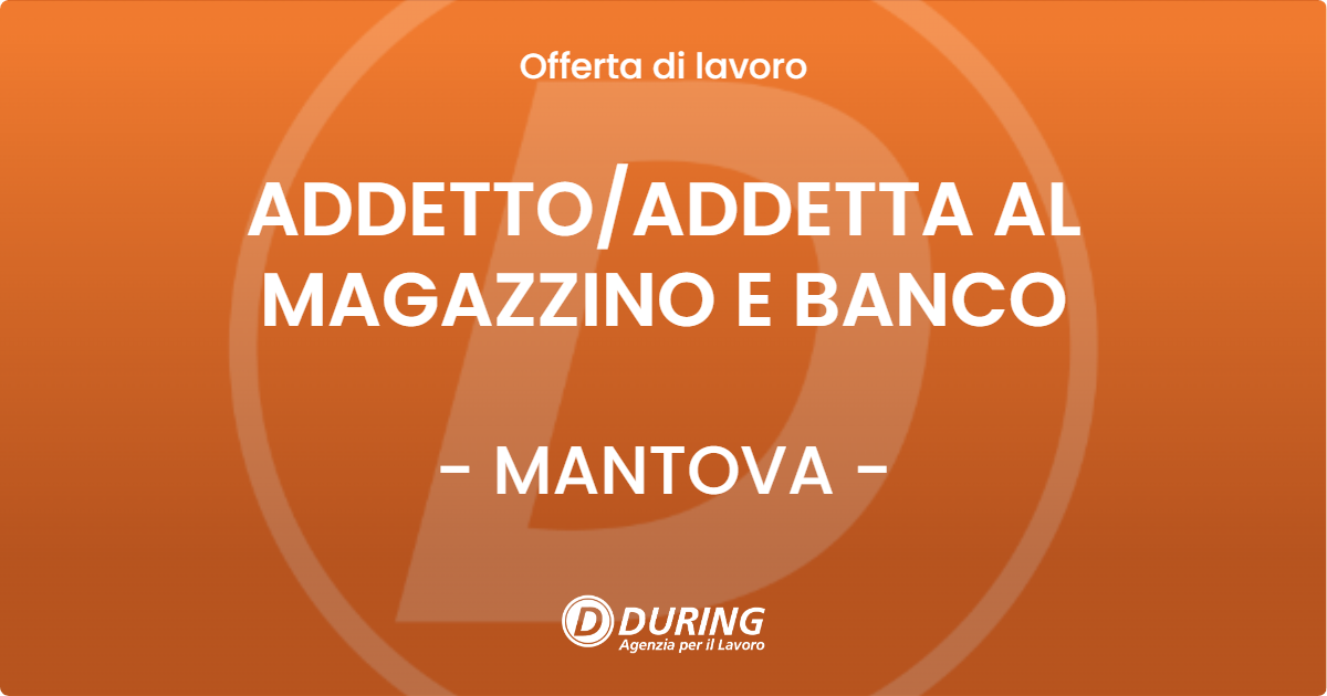 OFFERTA LAVORO - ADDETTO/ADDETTA AL MAGAZZINO E BANCO - MANTOVA (MN)