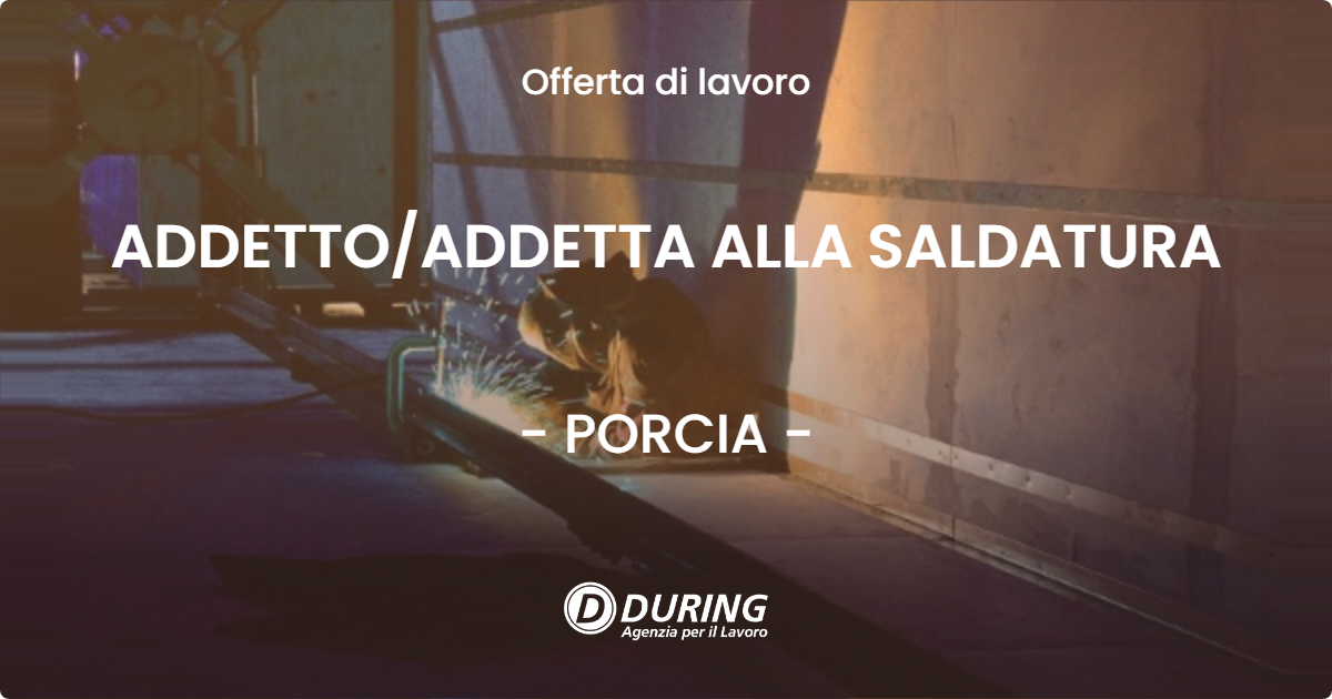 OFFERTA LAVORO - ADDETTO/ADDETTA ALLA SALDATURA - PORCIA (PN)