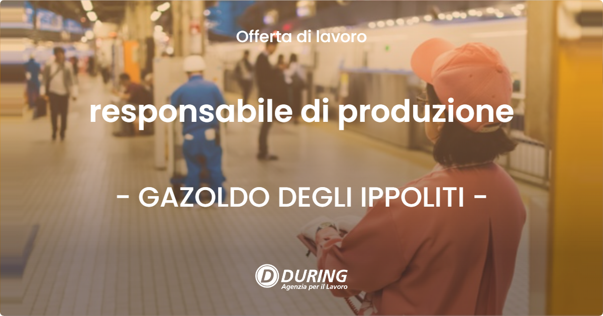OFFERTA LAVORO - responsabile di produzione - GAZOLDO DEGLI IPPOLITI (MN)