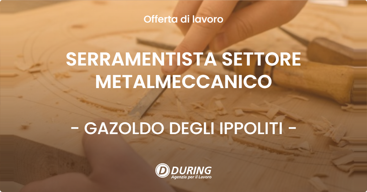 OFFERTA LAVORO - SERRAMENTISTA SETTORE METALMECCANICO - GAZOLDO DEGLI IPPOLITI (MN)