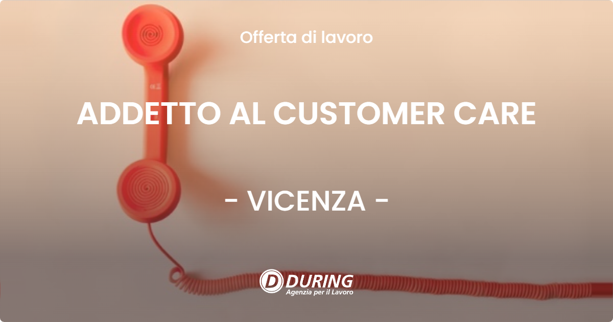 OFFERTA LAVORO - ADDETTO AL CUSTOMER CARE - VICENZA
