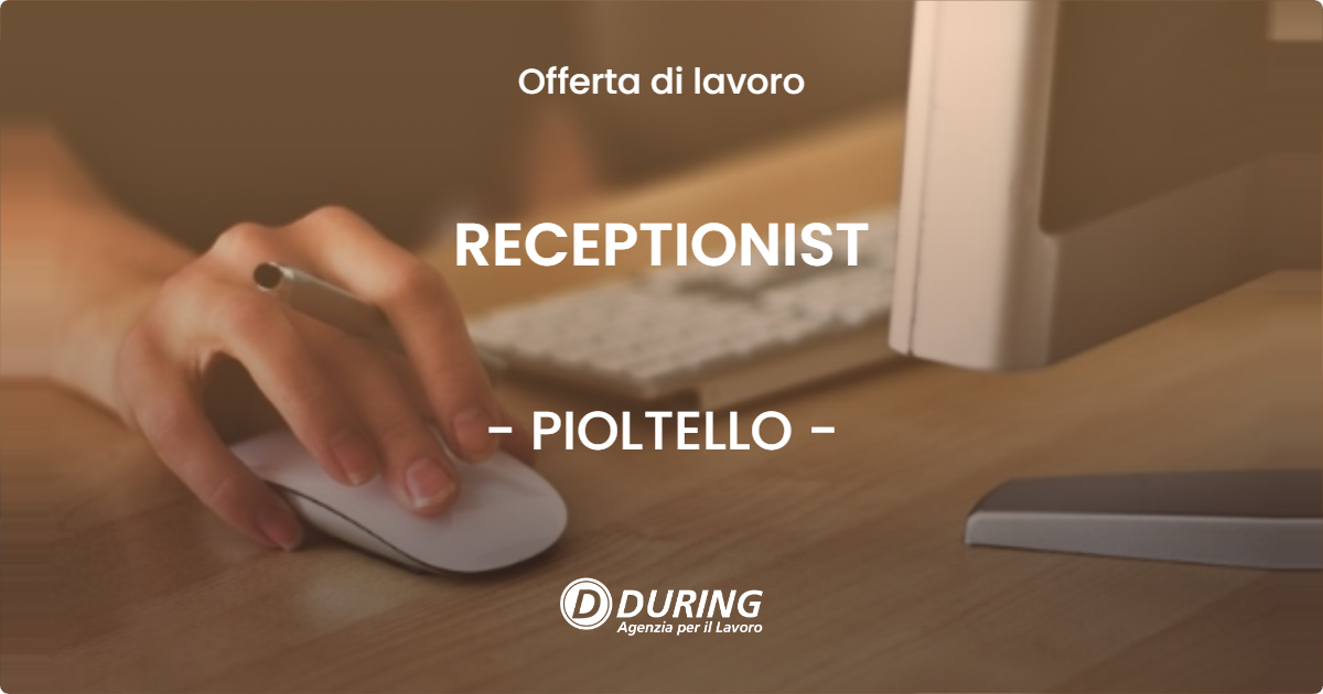 OFFERTA LAVORO - RECEPTIONIST - PIOLTELLO (MI)