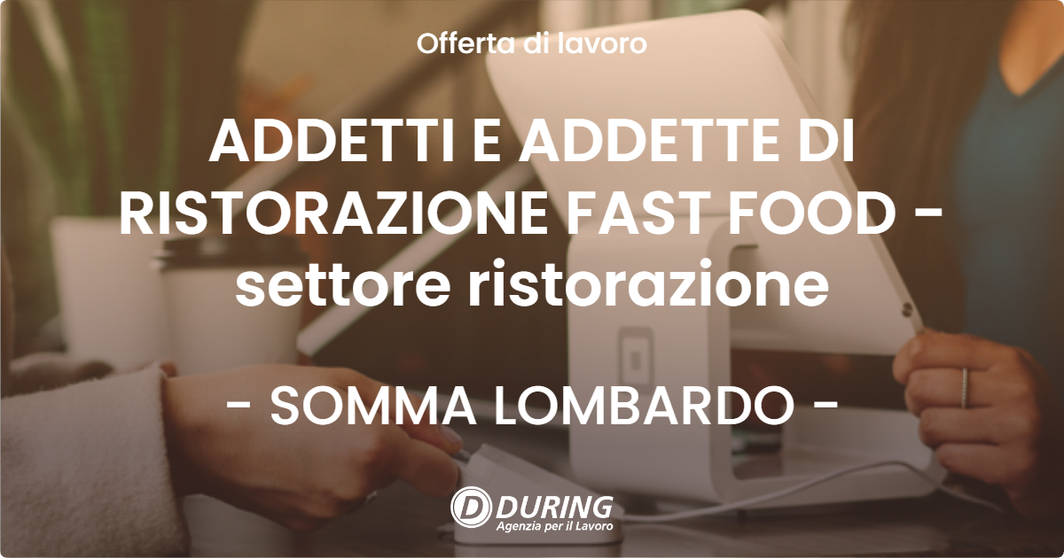 OFFERTA LAVORO - ADDETTI E ADDETTE DI RISTORAZIONE FAST FOOD - settore ristorazione - SOMMA LOMBARDO