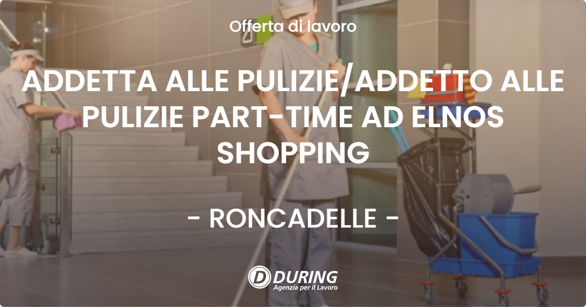 OFFERTA LAVORO - ADDETTA ALLE PULIZIEADDETTO ALLE PULIZIE PART-TIME AD ELNOS SHOPPING - RONCADELLE