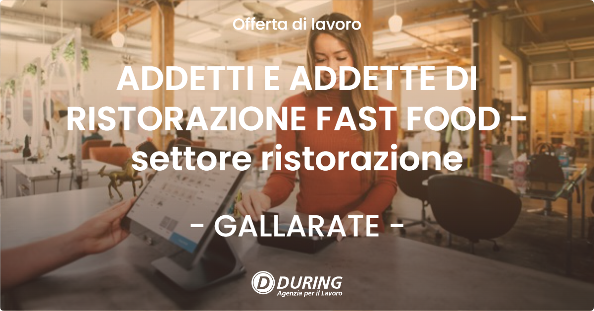 OFFERTA LAVORO - ADDETTI E ADDETTE DI RISTORAZIONE FAST FOOD - settore ristorazione - GALLARATE