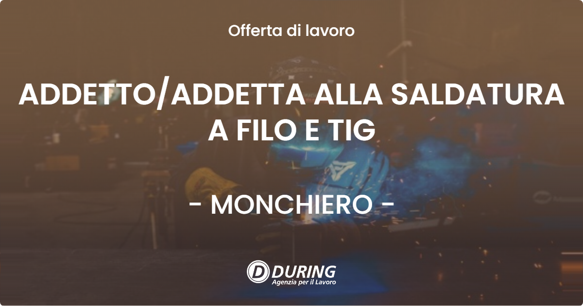 OFFERTA LAVORO - ADDETTOADDETTA ALLA SALDATURA A FILO E TIG - MONCHIERO