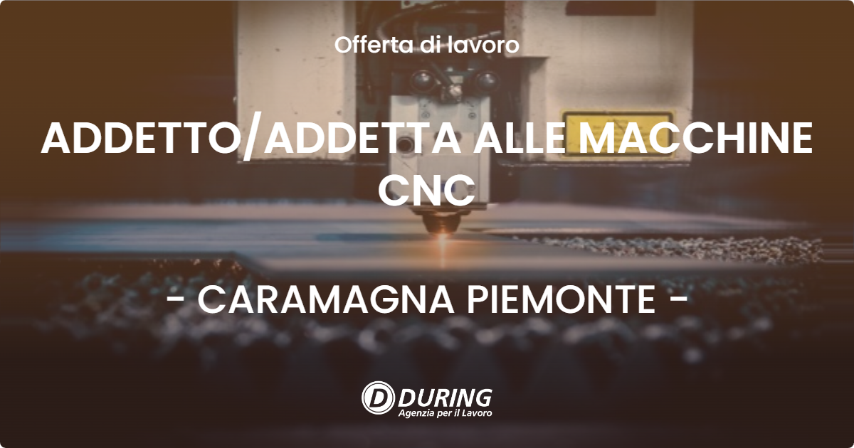 OFFERTA LAVORO - ADDETTO/ADDETTA ALLE MACCHINE CNC - CARAMAGNA PIEMONTE (CN)