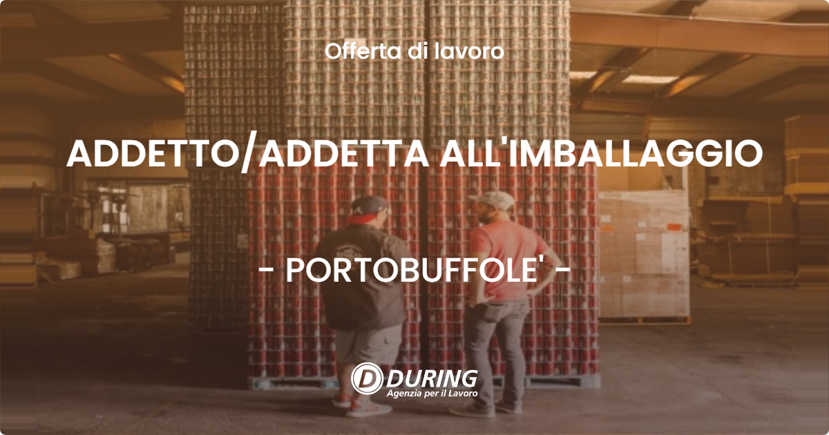 OFFERTA LAVORO - ADDETTOADDETTA ALL'IMBALLAGGIO - PORTOBUFFOLE'