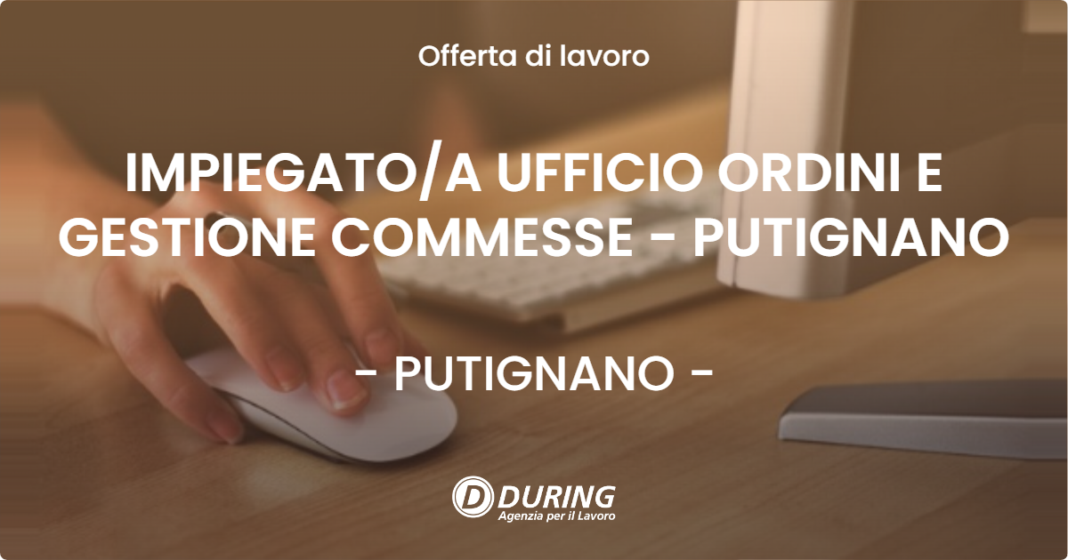 OFFERTA LAVORO - IMPIEGATO/A UFFICIO ORDINI E GESTIONE COMMESSE - PUTIGNANO - PUTIGNANO (BA)