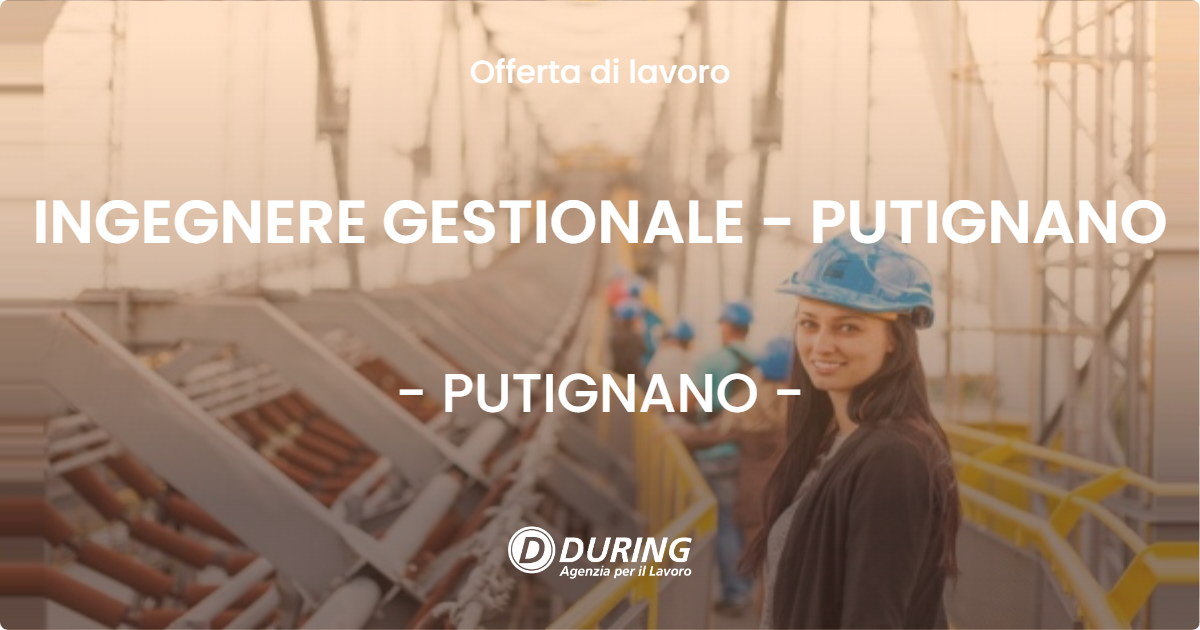 OFFERTA LAVORO - INGEGNERE GESTIONALE - PUTIGNANO - PUTIGNANO (BA)