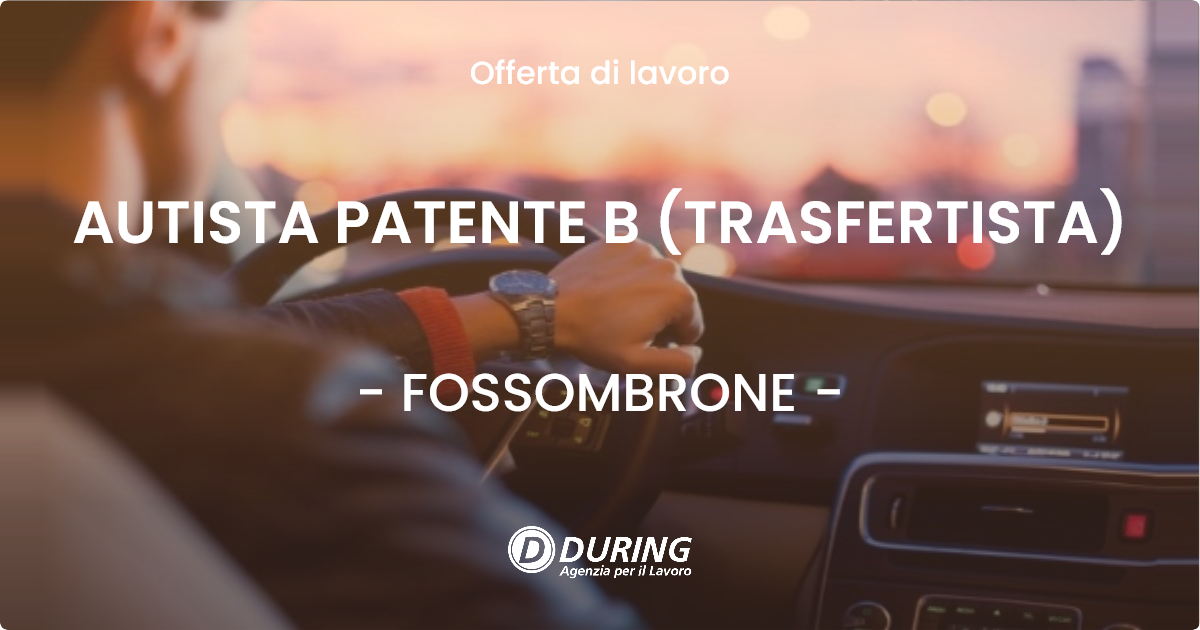 OFFERTA LAVORO - AUTISTA PATENTE B (TRASFERTISTA) - FOSSOMBRONE (PU)