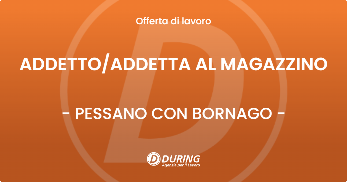 OFFERTA LAVORO - ADDETTO/ADDETTA AL MAGAZZINO - PESSANO CON BORNAGO (MI)